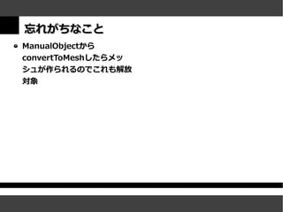 忘れがちなこと
ManualObjectから
convertToMeshしたらメッ
シュが作られるのでこれも解放
対象
 