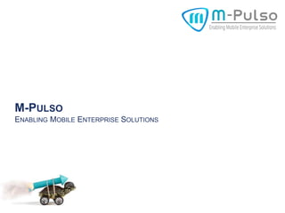 M-PULSO
ENABLING MOBILE ENTERPRISE SOLUTIONS
 