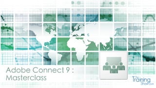 Adobe Connect 9 :
Masterclass TrainingThe
Show.com
 