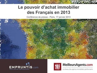 Le pouvoir d’achat immobilier
    des Français en 2013
    Conférence de presse - Paris, 17 janvier 2013
 