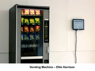 Vending Machine – Ellie Harrison
 