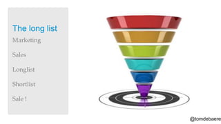 The long list
Marketing

Sales

Longlist

Shortlist

Sale !


                @tomdebaere
 