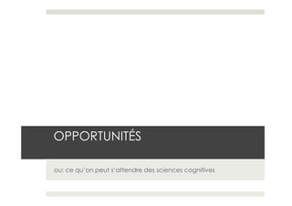 OPPORTUNITÉS

ou: ce qu’on peut s’attendre des sciences cognitives
 