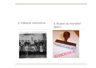3. Fallacie normative   4. Illusion du transfert
                        direct
 