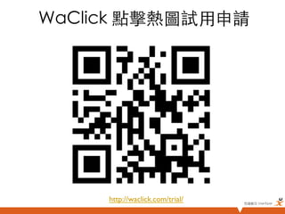 WaClick 點擊熱圖試用申請	




     http://waclick.com/trial/	
   悠識數位 UserXper	
 
