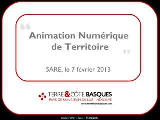 Animation Numérique
    de Territoire
            Sarazd
   SARE, le 7 février 2013




        Atelier WIFI - Sare – 14/02/2013
 