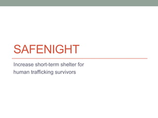 SAFENIGHT
Increase short-term shelter for
human trafficking survivors

 