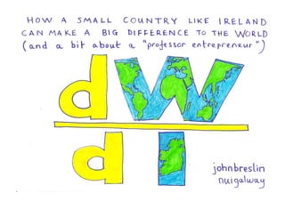 dW/dI: How a small country like Ireland can make a big difference to the world (and a bit about a "professor entrepreneur")