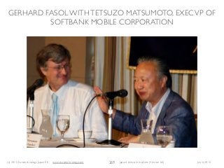 (c) 2015 Eurotechnology Japan KK www.eurotechnology.com Japan’s telecom markets (Version 66) July 6 2015
GERHARD FASOL WITHTETSUZO MATSUMOTO, EXECVP OF
SOFTBANK MOBILE CORPORATION
269
 