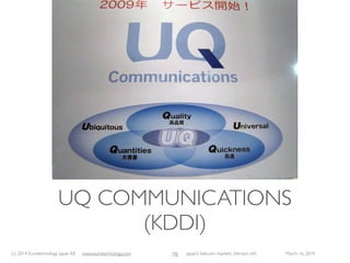 (c) 2015 Eurotechnology Japan KK www.eurotechnology.com Japan’s telecom markets (Version 66) July 6 2015
NET INCOME
52
• SoftBank has overtaken both NTT-Docomo and KDDI in terms of net income
● ●
●
●
●
●
●
●
●
●
●
●
●
●
●
● ●
●
● ●
●
■
■
■
■
■ ■
■
■
■
■ ■
■ ■
■
■
■ ■
■
■
◆ ◆ ◆ ◆
◆
◆
◆
◆
◆
◆
◆
◆
◆
◆
◆
◆
◆
◆
◆
◆
◆
▲
▲
▲
▲
▲
▲
▼
1995 2000 2005 2010 2015 2020
-200
0
200
400
600
800
annualnetincome(YENBillion)
Annual net income of Japan's mobile operators (in YEN Billion)
DoCoMo
KDDI
SoftBankVodafone Japan
US$ 2 Bill
US$ 4 Bill
US$ 6 Bill
US$ 8 Bill
iPhone
SoftBank
July 11, 2008
iPhone 4S
KDDI
Oct 14, 2011
i-Mode
Feb 22, 1999
iPhone 5
Softbank+KDDI
Sept 21, 2012SoftBank acquires
Vodafone KK
March 17, 2006
(c)2015EurotechnologyJapanKK
www.eurotechnology.com
 