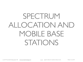 (c) 2015 Eurotechnology Japan KK www.eurotechnology.com Japan’s telecom markets (Version 66) July 6 2015
KDDI DESIGN STUDIO
81
On March 4, 2005 KDDI opened
the “KDDI Designing Studio” in
Tokyo’s fashion district Harajuku.
The purpose of the “KDDI
Designing Studio” is:
•Promote the KDDI brand
•Collect customer feedback 
 