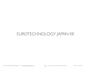 (c) 2015 Eurotechnology Japan KK www.eurotechnology.com Japan’s telecom markets (Version 66) July 6 2015
CELL PHONE SALES (JAPANESE MAKERS ONLY)
175
Figures shows monthly sales of cell phones in Japan (Japanese makers only are included here: NEC-Infrontier, NEC-Casio Mobile
Communications, Casio, Kyocera, Sharp, Sony, Panasonic-Mobile Communications, Hitachi, Hitachi-International, Fujitsu)
Non-Japanese makers (Samsung, htc,Apple, LG, etc) are not included in the ﬁgures above (we are planning to include foreign makers in
future editions of this report).
Change of the sales models (conversion to installment payment plans) led to a drop of sales in autumn 2008 down to 1 million phones/
month, followed by partial recovery to between 2-3 million phones/month currently. 
Due to the success of Samsung and other Android phones, and Apple’s iPhone, the number of Japan-made cellphones and smartphones
is rapidly shrinking and may disappear altogether in the near future. Between 2008 and 2014, the number of Japanese cell phones and
smartphones sold dropped from about 5 million devices/month to about 1 million devices/month.
cellphones
PHS
smart phones
c2014EurotechnologyJapanKK
www.eurotechnology.com
Japan: mobile phones delivered per month
Japanese makers only
Jan 2002 Jan 2004 Jan 2006 Jan 2008 Jan 2010 Jan 2012 Jan 2014
0
1000000
2000000
3000000
4000000
5000000
6000000
7000000
mobilephonesdeliveredmonth
 