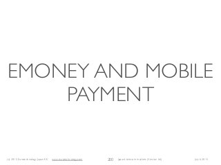 (c) 2015 Eurotechnology Japan KK www.eurotechnology.com Japan’s telecom markets (Version 66) July 6 2015
EMONEY AND MOBILE
PAYMENT
200
 