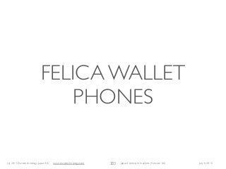 (c) 2015 Eurotechnology Japan KK www.eurotechnology.com Japan’s telecom markets (Version 66) July 6 2015
FELICA WALLET
PHONES
203
 