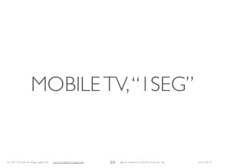 (c) 2015 Eurotechnology Japan KK www.eurotechnology.com Japan’s telecom markets (Version 66) July 6 2015
MOBILETV,“1SEG”
208
 