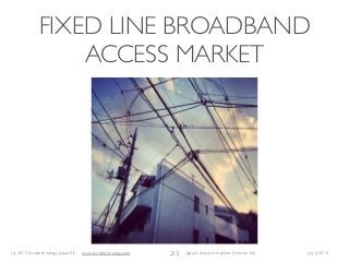 (c) 2015 Eurotechnology Japan KK www.eurotechnology.com Japan’s telecom markets (Version 66) July 6 2015
FIXED LINE BROADBAND
ACCESS MARKET
213
 