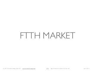 (c) 2015 Eurotechnology Japan KK www.eurotechnology.com Japan’s telecom markets (Version 66) July 6 2015
FTTH MARKET
216
 