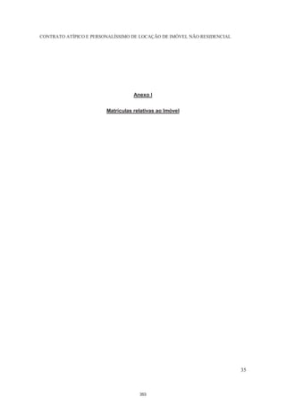 CONTRATO ATÍPICO E PERSONALÍSSIMO DE LOCAÇÃO DE IMÓVEL NÃO RESIDENCIAL




                                   Anexo I


                        Matrículas relativas ao Imóvel




                                                                         35



                                     353
 