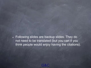 G&C
Following slides are backup slides. They do
not need to be translated (but you can if you
think people would enjoy having the citations).
 