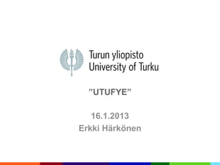 ”UTUFYE”

   16.1.2013
Erkki Härkönen
 