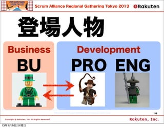 Scrum Alliance Regional Gathering Tokyo 2013




            ǈ
    Business                                                 Development

           BU                                           PRO ENG

http://www.?ickr.com/photos/57933043@N00/6833649263/                                  http://www.?ickr.com/photos/dunechaser/232267380/
                                          http://www.?ickr.com/photos/dunechaser/573291733/                                     38




13116ˮ
 