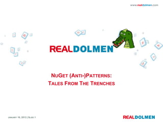 www.realdolmen.com




                              NUGET (ANTI-)PATTERNS:
                             TALES FROM THE TRENCHES




JANUARY 16, 2013 | SLIDE 1
 
