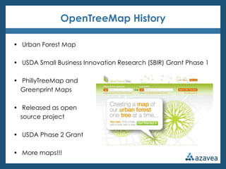 OpenTreeMap History

• Urban Forest Map

• USDA Small Business Innovation Research (SBIR) Grant Phase 1

• PhillyTreeMap and
  Greenprint Maps

• Released as open
  source project

• USDA Phase 2 Grant

• More maps!!!
 
