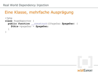 Real World Dependency Injection

 Eine Klasse, mehrfache Ausprägung
 <?php
 class PageExporter {
   public function __construct(IPageDao $pageDao) {
     $this->pageDao = $pageDao;
   }
 }
 
