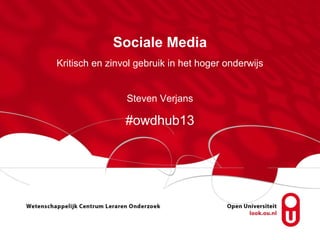 Sociale Media
Kritisch en zinvol gebruik in het hoger onderwijs


                Steven Verjans

                #owdhub13
 