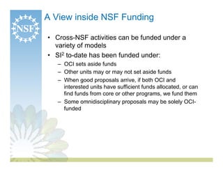 A View inside NSF Funding

•  Cross-NSF activities can be funded under a
   variety of models
•  SI2 to-date has been fund...