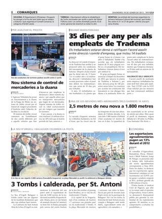 8       comarques                                                                                                                           divendres 18 de gener de 2013

    solsona. El Departament d’Empresa i Ocupació                 tàrrega. L’Ajuntament ultima la rehabilitació                       montgai. Les entitats del municipi organitzen la
    ha atorgat a la Fira de Sant Isidre que se celebra           de l’antic escorxador per acollir a partir del febrer               primera Setmana Cultural del municipi, que tindrà
    a Solsona i que organitza el Consell Comarcal, la            l’Oficina Jove i un centre d’entitats juvenils. El di-              lloc entre el 21 i el 27 de gener i oferirà una quin-
    categoria d’àmbit català.                                    rector general de Joventut va visitar-lo ahir.                      zena d’actes.


 per agilitar el procés                                                      reunió maratoniana


                                                                            35 dies per any per als
                                                     marta lluvich (ACN)




                                                                            empleats de Tradema
                                                                            Els treballadors votaran demà si ratifiquen l’acord assolit
                                                                            entre direcció i comitè d’empresa, que inclou 14 trasllats
                                                                             redacció                              el grup Sonae té a Linares i un                   punts més complicats hi havia
                                                                             solsona
                                                                                                                   altre a Valladolid. També s’ha                    l’acord sobre les indemnitzaci-
                                                                            La direcció i el comitè d’empre-       acordat que els treballadors                      ons. Els treballadors reclama-
                                                                            sa de Tradema han arribat a un         majors de 55 anys puguin aco-                     ven 42 dies per any treballat,
                                                                            preacord sobre les condicions          llir-se a la prejubilació. Els tre-               mentre que l’empresa demana-
                                                                            del tancament de la planta de          balladors votaran demà el text                    va 29 dies amb un màxim de 14
                                                                            Solsona. Després d’una reunió          per ratificar-lo.                                 mensualitats.
                                                                            que ha durat més de 15 hores               El grup portuguès Sonae va
                                                                            i es va acabar ahir a la matina-       anunciar a mitjans de desembre                    Valoració dels sindicats
Ara els conductors de turismes podran escollir entre 2 carrils
                                                                            da, direcció i treballadors han        de 2012 que tancava la planta                        L’acord assolit de matinada
                                                                            acostat posicions sobre el punt        de Tradema a Solsona i, per                       entre empresa i treballadors ha
Nou sistema de control de                                                   més difícil, les indemnitzaci-         tant, deixava prop de 140 per-                    estat molt ben rebut pels sindi-
                                                                            ons, que seran de 35 dies per          sones sense feina. Les reunions                   cats. Tant CCOO com la UGT
mercaderies a la duana                                                      any treballat.                         per acordar les condicions del                    s’han felicitat per les mesures
                                                                               A més, 13 treballadors se-          tancament es van allargar fins                    que han consensuat ambdues
 redacció                           d’aturar-se per emplenar la
 la farga de moles                                                          ran traslladats a la planta que        dijous a la matinada. Entre els                   parts.
                                    declaració i altres tràmits du-
L’Agència Tributària ha posat       aners, i per aquells altres que
en funcionament a la duana          no transporten mercaderies
de la Farga de Moles un sis-        que hagin de ser declarades.             una de les nevades més abundants dels darrers 10 anys
tema de doble circuit per al        Aquest sistema de doble cir-
trànsit de viatgers procedents
d’Andorra amb l’objectiu de
                                    cuit és vàlid exclusivament
                                    per als viatgers que transitin
                                                                            2,5 metres de neu nova a 1.800 metres
facilitar la circulació.            en turismes.                             redacció                              les tempestes de neu més abun-                    neu acumulada va fer activar
                                                                             vielha
   El sistema del doble circuit        L’any passat, a la duana es                                                 dants de l’última dècada. A la                    les alertes per allau. Ahir, quan
consisteix en l’establiment         van comissar 1,6 milions d’eu-          La nevada d’aquesta setmana            cota dels 1.800 metres d’altitud                  el perill va disminuir, seguia
de dos carrils diferents per        ros, un 18% més que al mateix           no s’oblidarà fàcilment a la Val       s’han acumulat 2,5 metres de                      tallada la C-28 entre La Peülla,
a aquells vehicles que han          període de l’any anterior.              d’Aran, que ha viscut una de           neu en 4 dies. La quantitat de                    Casa Sastrada i Els Avets.



 la seu d’urgell i balaguer celebren la festa                                                                                                                           economia
                                                                                                            ajuntament de la seu d’urgell / ajuntament de balaguer

                                                                                                                                                                       Les exportacions
                                                                                                                                                                       agroalimentàries
                                                                                                                                                                       pugen un 13%
                                                                                                                                                                       durant el 2012
                                                                                                                                                                        redacció
                                                                                                                                                                        lleida

                                                                                                                                                                       El conseller d’Agricultura,
                                                                                                                                                                       Ramaderia, Pesca, Alimen-
                                                                                                                                                                       tació i Medi Natural, Josep
                                                                                                                                                                       M. Pelegrí, va presentar ahir
                                                                                                                                                                       el balanç dels Indicadors
                                                                                                                                                                       del sector agroalimentari
                                                                                                                                                                       corresponents a l’any 2012.
                                                                                                                                                                       Entre les dades, va destacar
                                                                                                                                                                       que les exportacions agroa-
                                                                                                                                                                       limentàries catalanes es van
                                                                                                                                                                       incrementar un 12,93% (en-
A la Seu es van repartir 3.000 racions d’escudella (esquerra). La plaça Mercadal va acollir la celebració a Balaguer (dreta)                                           tre gener i octubre), respecte
                                                                                                                                                                       al 2011, arribant gairebé als

3 Tombs i calderada, per St. Antoni                                                                                                                                    6.500 milions d’euros.
                                                                                                                                                                          D’altra banda, el sindicat
                                                                                                                                                                       Unió de Pagesos, que ahir
 redacció                            memorar la festivitat del seu          de la Seu fins arribar al passeig      i carrosses van rebre la bene-                      es va reunir amb el ministre
 la seu d’urgell / balaguer
                                     patró amb el repartiment de            Joan Brudieu, on es van fer els        dicció per part de mossèn Joan                      d’Agricultura, Arias Cañete,
La Seu d’Urgell, Balaguer o          més de 3.000 racions de la tra-        tradicionals 3 Tombs.                  Pujol, rector de la parròquia de                    va demanar-li finançament
Lleida ciutat van ser algunes        dicional escudella d’aquesta di-          A la capital de la Noguera,         Balaguer. Tot i no ser festiu, la                   públic per garantir la con-
de les localitats lleidatanes que    ada. Abans, però, es van beneir        més d’un centenar de tractors          festivitat de Sant Antoni encara                    tinuïtat de les explotacions
ahir van celebrar Sant Antoni.       els animals davant la Catedral i       i 7 carrosses van prendre part         compta a Balaguer amb molts                         agràries. El ministre es va
   La Confraria de Sant Antoni       va tenir lloc la lluïda passejada      en els tradicionals 3 Tombs. A         fidels, especialment entre els                      comprometre a estudiar les
Abat de la Seu d’Urgell va com-      pels carrers del centre històric       la plaça Mercadal els tractors         agricultors i els ramaders.                         possibilitats.
 