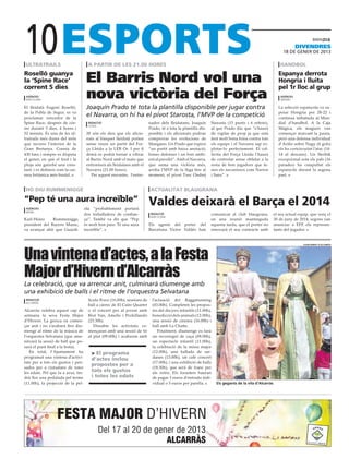 10
 ultratrails                           a partir de les 21.00 hores                                                                                          handbol
                                                                                                                                                                        divendres
                                                                                                                                                              18 DE gener DE 2013



Roselló guanya
la ‘Spine Race’
corrent 5 dies
                                      El Barris Nord vol una                                                                                               Espanya derrota
                                                                                                                                                           Hongria i lluita
                                                                                                                                                           pel 1r lloc al grup
 agències
 barcelona
                                      nova victòria del Força                                                                                                agències
                                                                                                                                                             madrid

El lleidatà Eugeni Roselló,           Joaquín Prado té tota la plantilla disponible per jugar contra                                                       La selecció espanyola va su-
de la Pobla de Segur, es va                                                                                                                                perar Hongria per 28-22 i
proclamar vencedor de la
                                      el Navarra, on hi ha el pívot Starosta, l’MVP de la competició                                                       continua imbatuda al Mun-
Spine Race, després de cór-            redacció                             nador dels lleidatans, Joaquín       Starosta (15 punts i 6 rebots),           dial d’handbol. A la Caja
                                       lleida
rer durant 5 dies, 4 hores i                                                Prado, té a tota la plantilla dis-   al que Prado diu que “s’haurà             Mágica, els magiars van
52 minuts. És una de les ul-          28 són els dies que els aficio-       ponible i els aficionats podran      de vigilar de prop ja que està            començar marcant la pauta,
tratrails més dures del món           nats al bàsquet lleidatà porten       comprovar les evolucions de          fent molt bona feina contra tots          però una defensa individual
que recorre l’interior de la          sense veure un partit del For-        Mangano. Un Prado que espera         els equips i el Navarra sap ex-           d’Ariño sobre Nagy (6 gols)
Gran Bretanya. Consta de              ça Lleida a la LEB Or. I per fi       “un partit amb baixa anotació,       plotar-lo perfectament. El col·           els ha cortcircuitat l’atac (14-
430 kms i sempre es disputa           demà es podrà tornar a vibrar         bones defenses i un bon ambi-        lectiu del Força Lleida l’haurà           14 al descans). Un Sterbik
el gener, en què el fred i la         al Barris Nord amb el matx que        ent al pavelló”. Amb el Navarra,     de controlar sense oblidar a la           excepcional sota els pals (16
pluja són gairebé una cons-           enfrontarà als lleidatans amb el      que suma una victòria més,           resta de bon jugadors que te-             parades) ha catapultat els
tant. i es defineix com la car-       Navarra (21.00 hores).                arriba l’MVP de la lliga fins al     nen els navarresos com Narros             espanyols durant la segona
rera britànica més brutal.               Per aquest encontre, l’entre-      moment, el pívot Txec Ondrej         i Sanz”.                                  part.


 ho diu rummenigge                                                           actualitat blaugrana

“Pep té una aura increïble”                                                 Valdes deixarà el Barça el 2014
 agències                            ola “probablement portarà
 Munic
                                     dos treballadors de confian-            redacció                            comunicat al club blaugrana,            el seu actual equip, que venç el
                                                                             barcelona
Karl-Heinz     Rummenigge,           ça”. També va dir que “Pep                                                  en una reunió mantinguda                30 de juny de 2014, segons van
president del Bayern Munic,          és molt bon paio. Té una aura          Els agents del porter del            aquesta tarda, que el porter no         anunciar a EFE els represen-
va avançar ahir que Guardi-          increïble”.                            Barcelona Víctor Valdés han          renovarà el seu contracte amb           tants del jugador.




Una vintena d’actes, a la Festa
                                                                                                                                                                          ajuntament d’alcarràs




Major d’Hivern d’Alcarràs
La celebració, que va arrencar anit, culminarà diumenge amb
una exhibició de balls i el ritme de l’orquestra Selvatana
 redacció                              lícula Brave (16.00h), sessions de     l’actuació del Raggatunning
 alcarràs
                                       ball a càrrec de El Caire Quartet      (03.00h). Completen les propos-
Alcarràs celebra aquest cap de         o el concert per al jovent amb         tes del dia jocs infantils (11.00h),
setmana la seva Festa Major            Riot Van, Amelie i Pezkillando         benedicció dels animals (12.00h),
d’Hivern. La gresca va comen-          (23.30h).                              una sessió de cinema (16.00h) i
çar anit i no s’acabarà fins diu-         Dissabte les activitats co-         ball amb La Chatta.
menge al ritme de la música de         mençaran amb una sessió de tir            Finalment, diumenge es farà
l’orquestra Selvatana (que ame-        al plat (09.00h) i acabaran amb        un recorregut de caça (09.00h),
nitzarà la sessió de ball que po-                                             un espectacle infantil (11.00h),
sarà el punt final a la festa).                                               la celebració de la missa major
   En total, l’Ajuntament ha            > El programa                         (12.00h), una ballada de sar-
programat una vintena d’activi-                                               danes (13.00h), un cafè concert
                                        d’actes inclou
tats per a tots els gustos i pen-                                             (17.00h), i una exhibició de balls
                                        propostes per a
sades per a ciutadans de totes                                                (18.30h), que serà de franc per
les edats. Pel que fa a avui, tin-
                                        tots els gustos                       als veïns. Els forasters hauran
drà lloc una pedalada pel terme         i totes les edats                     de pagar 3 euros d’entrada indi-
(11.00h), la projecció de la pel·                                             vidual o 5 euros per parella.          Els gegants de la vila d’Alcarràs
 
