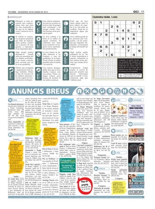 divendres 18 DE gener DE 2013                                                                                                                                                                                                                                          OCI 11
 horòscop                                                                                                                                                                                                                                 sudoku núm. 1.692
                                     Planteja’t si estàs as-                                                 Una relació sentimen-                                                Evita que els teus
                                     sumint més compro-                                                      tal serà un revulsiu en                                              amics opinin sobre la                                        5             1                                                  9        2
                                     misos dels que pots                                                     la teva vida, bé perquè                                              teva relació de pare-
                                     fer. Has d’aprendre a                                                   està començant o bé                                                  lla si no vols tenir un                                                                    2           5                               1




                                                                                                                                                     BESSONS
          21 març - 20 abril




                                                                                      21 abril - 21 maig




                                                                                                                                                            22 maig - 21 juny
                                     dir que no en alguns                                                    perquè s’acaba. Hau-                                                 conflicte. Faràs bé en



                                                                                TAURE
  ÀRIES




                                     casos i centrar-te en tu                                                ràs d’actuar sense pen-                                              organitzar algun pla                                                               2                   1      4        5
                                     mateix.                                                                 sar-ho gaire.                                                        romàntic.
                                                                                                                                                                                                                                               4             7       6                                          5
                                     El treball et somriu.                                                   La teva actitud a la                                                 Avui voldràs gaudir de
                                     Un projecte paralitzat                                                  feina és la millor en                                                les persones que t’im-                                                                                 6      9        1      8
                                     per falta de finança-                                                   aquest moment. Si                                                    porten i de les activi-
                                     ment podria comen-                                                      continues així, faràs                                                tats que t’agraden. De-                                      1                             3                                           7
                                                                                      24 juliol - 23 agost
          22 juny - 23 juliol




                                                                                                                                                            24 agost - 23 set.
  CRANC




                                     çar a moure’s de nou                                                    nous contactes i et sor-                                             limitaràs correctament




                                                                                                                                                     VERGE
                                                                                LLEÓ




                                     gràcies a l’aportació                                                   giran noves oportuni-                                                el temps del treball i de                                                 6 5                              3 2
                                     d’un important aliat.                                                   tats professionals.                                                  l’oci.

                                     Algú proper podria                                                      La teva relació de pa-                                               Algú podria parlar
                                                                                                                                                                                                                                                            2                                         7
                                                                                                                                                                                                                                                     Artiﬁcial Intelligence Research Group. University of Lleida
                                                                                                                                                                                                                                                                                                                         9
                                     demanar-te      consell                                                 rella millorarà si no                                                malament de tu. No
                                     sobre un assumpte del                                                   t’enduus a casa els                                                  li donis importància a
                                                                                                                                                                                                                                                                      1 6                                      4
                                                                                                                                                                                                                                                          Solution #0 [16/01/2013]             Solution #1 [16/01/2013]
  BALANÇA




                                                                                                                                                     SAGITARI
          24 setembre - 23 oct.




                                     cor. Sabràs aconsellar-                                                 problemes de la feina.                                               aquests comentaris ja




                                                                                                                                                                                                                                Solucions n. 1.691
                                                                                ESCORPÍ




                                                                                                                                                            23 nov. - 21 des.
                                                                                      24 oct. - 22 nov.




                                     li de forma correcta,                                                   Tracta d’estar el millor                                             que arriben d’una per-                                              5    3 7 8 9 2 6 4             1     Completa 6 7 3
                                                                                                                                                                                                                                                                                             1 4 8 el taulell 9dividit en
                                                                                                                                                                                                                                                                                                                     5 2
                                     però recorda que no                                                     possible amb la família                                              sona que intenta fer-te                                             6    1 2 4 3 5 8 9             7     nou 3 5 8 9 1caselles),7 dis-
                                                                                                                                                                                                                                                                                             2 quadrats (81 6 4
                                     és el teu problema.                                                     i tot anirà bé.                                                      ombra.                                                              4    8 9 6 1 7 2 3             5     posats en nou4files i1columnes,
                                                                                                                                                                                                                                                                                             9 6 7 2          5      8 3
                                                                                                                                                                                                                                                      1    2 5 3 4 9 7 8             6     emplenant 5les3 cel.les amb1 nú-
                                                                                                                                                                                                                                                                                             6 8 9            4 2 7
                                     Patiràs una recaiguda                                                   Una notícia desagra-                                                 L’experiència     d’algú                                                                                 meros de l’1 al 9 sense que es
                                                                                                                                                                                                                                                      7    9 3 2 6 8 5 1             4       7 1 2 9 8 6 4 3 5
                                     i reapareixerà una an-                                                  dable farà que la teva                                               proper et servirà de                                                                                     repeteixi cap xifra a la fila, ni a
                                                                                                                                                                                                                                                      8    4 6 7 5 1 3 2             9       4 5 3 1 2 7 8 6 9
                                     tiga molèstia. Potser                                                   família s’uneixi com                                                 guia per prendre una                                                                                     la columna, ni al requadre.
 CAPRICORN




                                                                                                                                                                                                                                                      9    7 1 5 2 3 4 6             8       3 9 6 4 5 2 7 1 8
                                     es deu als excessos de                                                  una pinya. Potser no                                                 decisió     relacionada
                                                                                      21 gener - 19 febrer




                                                                                                                                                            20 febrer - 20 març
         22 des. - 20 gener




                                                                                                                                                                                                                                                                                             8 7 Universitat de Lleida
                                                                                AQUARI




                                                                                                                                                                                                                                                      3    6 8 1 7 4 9 5             2              1 3 6 9 5 2 4
                                                                                                                                                     PEIXOS




                                     les últimes setmanes i                                                  tingui solució però                                                  amb el treball. A més,
                                                                                                                                                                                                                                                      2    5 4 9 8 6 1 7             3       5 2 http://sudoku.udl.cat
                                                                                                                                                                                                                                                                                                    4 7 1 8 3 9 6
                                     no has seguit les reco-                                                 hauràs de mostrar el                                                 coneixeràs algú que
                                     manacions mèdiques.                                                     teu millor somriure.                                                 t’influirà molt.
                                                                                                                                                                                                                            Solution #2 [16/01/2013]                                          Solution #3 [16/01/2013]
                                                                                                                                                                                                                         5 4 2 1 6 8 9 7                                             3      7 5 6 4 2 3 8 1 9
                                                                                                                                                                                                                         6 1 7 3 9 2 5 8                                             4      2 8 4 5 9 1 3 6 7



        ANUNCIS BREUS
                                                                                                                                                                                                                         3 8 9 4 5 7 6 2                                             1      9 3 1 6 7 8 2 4 5
                                                                                                                                                                                                                         7 2 6 5 1 4 3 9                                             8      1 4 2 3 8 7 9 5 6
                                                                                                                                                                                                                         4 9 8 2 3 6 7 1                                             5      6 9 3 1 5 2 4 7 8
                                                                                                                                                                                                                         1 3 5 8 7 9 2 4                                             6      8 7 5 9 6 4 1 3 2
                                                                                                                                                                                                                         2 5 1 9 4 3 8 6                                             7      5 1 8 2 3 6 7 9 4
                                                     cabana reformada d’uns                                  i visites 636 189 656 (Fin-                                                   amb un pou d’aigua que Es 9 lloga4 bar-restau-1 3
                                                                                                                                                                                                                             7       6 8 5                                           2      3 6 7 8 4 9 5 2 1
                                  FEINA              8m2 per poder-hi guar-                                  quesCor)                            Apartamento                               l’abasteix. Finca situada a rant a6les3Borges Blan-4 5                                      ALTRES                   ESOTERISME
                                                                                                                                                                                                                         8           7 2 1                                           9      4 2 9 7 1 5 6 8 3
                                                     dar les eines del camp.                                                                     seminuevo de                              les Borges Blanques. Fin-                        ques d’uns 200m2,
Gas Natural selecciona 5                             La finca està envoltada                                 Venda finca de regadiu              70m2, 2 habita-                           quesCor: 636 189 656.                            amb la majoria de
asesores para residencial                            per una paret de tapia.                                 a les Borges Blanques,              ciones, baño,                                                                              mobiliari. En funcio-                                             Amor, futuro
                                                                                                                                                 cocina americana                          Les Borges Blanques,
y Pymes. Comisiones.                                 Accés per camí totalment                                de dos jornals, plantada            con puertas                               venda finca rústica d’oli-                       nament durant més                                              806 556139.
Residencial hasta 50€.                               asfaltat. Preu: 10.000€.                                                                    correderas.                               veres, d’1,8 hectàrees                           de 20 anys. Magat-
Pymes hasta 300€.                                                                                            de nectarines i presse-                                                                                                                                                                       Teresa Vidente.
                                                     Informació i visites sense                                                                  Salón de 20m2.                            (18.000m2), amb una                              zem de 600m2. No hi
Pago semanal. Tel.:                                                                                          guers, de les varietats             Exterior. Balcón,                                                                          ha traspàs, només les
                                                                                                                                                                                                                                                                                                          Visa 914 761003.
                                                     compromís: 636 189 656                                                                                                                cabana de pedra, refor-
606 878 208. email:                                                                                          més apreciades. Finca en            calefacción y aire                                                                         entregues      mínimes            Regalem 2 cadells pre-
                                                                                                                                                                                                                                                                                                              Adultos
                                                     FinquesCor.                                                                                 acondicionado.                            mada i en perfecte estat,
aeg.gasnatural@gmail.                                                                                        plena producció, Es rega                                                                                                       legalment establertes.            ciosos. Sense raça. De      máximo 1,49 €
                                                                                                                                                 75.000€. Tel.: 610                        zona molt tranquil·la i
com                                                     Piso en Cappont.                                     directament d’un pantà              722 296                                                                                    Informació: 636 189               tamany mitjà (similar
                                                                                                                                                                                           molt poc transitada, tam-
Chica responsable con                                   3 habitaciones,                                                                                                                    bé hi ha alguns pins a la                        656 FinquesCor                    al labrador). Si algú hi
                                                        cocina office,                                       proper. FinquesCor: 636
experiencia cuidaría per-                                                                                                                                                                  finca. FinquesCor: 636                           Llogaria a familia                està interessat/da, tru-           CONTACTES/RELAX
                                                        baño, exterior.                                      189 656.                   Torre próxima a la Bor-
sonas mayores y niños.                                                                                                                                                                     189 656.                                         professionals de l’hos-           car al 687 860 697.
                                                        Para entrar a                                                                   deta con una superficie
Tareas domésticas. Tel:                                 vivir. Al lado                                                                  de 95 m2, 2 habitaciones,                                                                           teleria, cafeteria amb
636 549 549.                                                                                                    Torre en Partida                                                           Particular vende piso
                                                        de la Universi-                                                                 comedor con fuego a                                                                                 vivenda (Ponts-peu
                                                        dad. Finca con                                          Vinatesa, de                                                               Paseo Ronda, 11. 4 habi-                                                                      AMISTATS
                                                                                                                100m2. 3 habitaci-      tierra, cocina america-                            taciones. Recién reforma-                        carretera). Tel: 676 079
                                                        ascensor. 45.000€.
                                                        Tel.: 610 722 296                                       ones, baño, aseo,       na, buhardilla, almacén,                           do. Equipado para vivir.                         864
                                  IMMOBILIÀRIES                                                                  salón, cocina                                                                                                                                                Busco pareja que sea
                                                                                                                                        terreno de 3.000 m2 con                            Buena inversión. Acepto                          Alquilo      residencia           humilde. 53 a 55 años.
                                                     Mollerussa. Solar en                                        americana, cale-       piscina, luz y agua po-                            alquiler opción compra.                          3a edad, adolescentes
                                  Compres            venda per habitatges                                        facción. Terreno       table. 96.000 €. Tel.: 610
                                                                                                                                                                                                                                                                              De Lleida. Tel.: 666 009
                                                                                                                 de  1.000m2 y                                                             Tel: 679 703 290.                                tutelados, discapaci-             295
                                                     plurifamiliars. Excel·lent                                  piscina. 125.0 00€.    722 297.                                                                                            tados. Sr. Alfonso. Tel:
                                                                                                                                                                                                   Lloguers                                                                   Casat 54 anys, relació
   Tens algun local                                  situació. 185 metres de                                     Tel.: 610 722 297      Piso totalmente refor-                                                                              607 202 764.
   per traspassar                                    façana i 1.239 m2 de sos-                                                                                                             Casa rural i restaurant a                                                          amb senyores 45-65
                                                                                                                                        mado de 70m2 en Alfred                                                                              Mollerussa pis 90 m2
   o per llogar?                                     tre. Tel.: 629 770 876.                                                                                                               la Granadella. De nova                                                             anys. Tel.: 626 369 924.
   Tens alguna                                                                                               Piso en Paseo de Ronda. Perenya, 2 habitaciones                               construcció. Amb 6 habi-                         amb/sense mobles. Des
   finca rústica gran                                Oportunitat a Tremp.                                                               dobles, baño, cocina in-                                                                            de 380 €. Tel: 636 552
                                                                                                             3 habitaciones, 1 baño,                                                       tacions dobles amb bany.
   per vendre, de                                    Lloguer o venda. Nau                                                               dependiente. Exterior:                                                                              574.                            VARIS
   regadiu o de                                                                                              ascensor. 39.000€. Tel.: balcón y galería. 40.000                             Negoci ideal per a famíli-
                                                     per a ús comercial i ma-                                                                                                              es. Possibilitat de llogar-                            Traspassos
   secà? FinquesCor                                  gatzem. Superfície cons-                                610 722 296.               €. Tel.: 610 722 296.
   t’ofereix els seus                                                                                                                                                                      la o d’un lloguer amb                            Traspaso tienda pre-            Vendes
   serveis i es posa a                               truïda de 1.000m2, solar                                Piso en Pardinyes con                                                         opció a compra. Tel.: 636
                                                     de 2.584m2. Telf.: 629 770                                                                                                                                                             cio económico. Buena Vendo carro gemelar
    la teva disposició                                                                                       una superficie de 90 m2,                                                      189 656. FinquesCor.
   per ajudar-te o                                   876.                                                                                                                                                                                   situación.     Informa- Jane Matrix. Sacos po-
   aconsellar-te,                                                                                            salón, 4 habitaciones,                                                        Es lloga local comercial                         ción, Tel: 653 182 973. lares, sólo 8 meses de
   sense cap cost per                                Venda finca agrícola a                                                                 Us esperem a                                   al centre de les Borges
                                                                                                             cocina independiente, 2                                                                                                                                uso. Buen precio. Tel.:
    part teva. Pots en-                              les Borges, regadiu, 21                                                                                                               Blanques de 200m2. Ide-
    viar la informació                               hectàrees, pantà de 15                                  baños, balcón, terraza de pavelló comercial de78 del de
                                                                                                                                            l’estand
                                                                                                                                                                                                                                                   VEHICLES
                                                                                                                                                                                                                                                                    627 932 874.
                                                                                                                                                              la Fira                      al per a qualsevol tipus                                                 Vendo        calentador
    a info@finquescor.                               milions de litres, magat-                               150 m2. El precio incluye       l’oli de les Garrigues.
    com i en parlem                                                                                                                                                                        de negoci. Totalment                                                     eléctrico. 200 litros.
                                                     zem de 165 m2. Finca                                    la plaza párquing y el                                                        nou. Informació: 636                                    Vendes
                                                     amb oliveres, fruiters,                                                                                                                                                                                        Segunda mano. Tel.:
                                                                                                             trastero. 133.000 €. Tel.: Puiggròs, venda finca                              189 656. FinquesCor.                             Daewoo Tacuma 1.6 639 619 393.
         Vendes                                      paulownies i per sem-                                                              rústica de regadiu d’uns
                                                     brar. Informació i visites                              610 722 296.               2.500m2, a peu de camí                                                                              gasolina. Año 2004.
En venda finca rústica                                                                                                                                                                                                                      150.000km. Buen es-            Compres
                                                     636 189 656 (FinquesCor)                                Alcoletge Parcela urba- i prop de la carretera.
de regadiu, situada a
les Borges Blanques a                                Hort en venda a les                                     na de 1.000 m2 con dos Preu: 10.000€. Finques-                                        Plaça de                                 tado. 2.500€. Tel.: 646
                                                                                                                                                                                                                                            655 022.                   Compro oro y
                                                                                                                                                                                                   pàrquing
peu de carretera (davant                             Borges Blanques, situat                                                            Cor. Tel.: 636 189 656.                                                                                                                 plata. Máxima
                                                                                                             viviendas independien-
                                                     abans de creuar la roton-                                                                                                                                                                    Compres                       tasación. C/Pi i
cementiri de cotxes car-                                                                                     tes de 90 m2, 3 habitacio- Finca rústica de 18 hec-                                C/ Camp de Mart. Lleida
                                                                                                                                                                                                                        .                                                       Margall, 2 (frente
retera direcció Arbeca),                             da direcció cementiri. A                                                           tàrees d’oliveres, regades                                               9 382                      Vehículos de ocasión.               Auditorio) y C/
a pocs quilometres de                                pocs minuts del centre                                  nes cada una a reformar, per goter, tres cabanes,                                      Tel.: 661 22                            Valoración sin com-                 Unió, 13. Lleida.
Mollerussa, ideal per                                de les Borges caminant.                                 piscina de 78 m2. 96.000 un magatzem i un pan-                                                                                 promiso. Tel.: 646 655              Tel.: 675 883 815
fer-hi hort. Té una petita                           Preu 13.500€. Informació                                €. Tel.: 610 722 297.      tà de 3.000.000 de litres,                                                                          022.
preu per paraules                           (paraula → 0.33 €/dia   mínim   5   paraules                     ● 1 Mòdul → 9 €/dia   màxim   25   paraules    ● 2 Mòduls → 17 €/dia              màxim   50   paraules)       ●     per anunciar-se en aquesta secció, truqui al               973 260 065 de dilluns a divendres
 