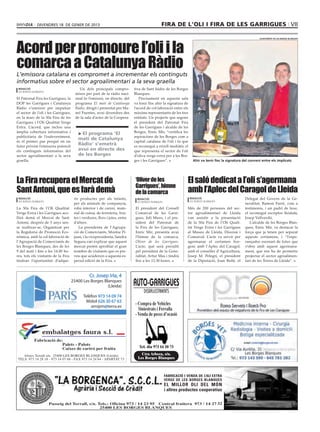 divendres 18 DE gener DE 2013                                                      Fira de l’Oli i Fira de les Garrigues VII



Acord per promoure l’oli i la
                                                                                                                                                               ajuntament de les borges blanques




comarca a Catalunya Ràdio
L’emissora catalana es compromet a incrementar els continguts
informatius sobre el sector agroalimentari a la seva graella
 redacció                                 Un dels principals compro-          tiva de Sant Isidre de les Borges
 les borges blanques
                                        misos per part de la ràdio naci-      Blanques.
El Patronat Fira les Garrigues, la      onal és l’emissió, en directe, del       Precisament en aquesta sala
DOP les Garrigues i Catalunya           programa El matí de Catalunya         va tenir lloc ahir la signatura de
Ràdio s’uneixen per impulsar            Ràdio, dirigit i presentat per Ma-    l’acord de col·laboració entre els
el sector de l’oli i les Garrigues,     nel Fuentes, avui divendres des       màxims representants de les tres
en la marc de la 50a Fira de les        de la sala d’actes de la Coopera-     entitats. Un projecte que segons
Garrigues i l’Oli Qualitat Verge                                              el president del Patronat Fira
Extra. L’acord, que inclou una                                                de les Garrigues i alcalde de les
àmplia cobertura informativa i                                                Borges, Enric Mir, “certifica les
                                         > El programa ‘El
publicitària de l’esdeveniment,                                               aspiracions de les Borges com a
                                         matí de Catalunya
és el primer pas perquè en un                                                 capital catalana de l’oli i fa que
futur pròxim l’emissora potencïi
                                         Ràdio’ s’emetrà                      es reconegui a nivell mediàtic el
els continguts informatius del           avui en directe des                  que representa el sector de l’oli
sector agroalimentari a la seva          de les Borges                        d’oliva verge extra per a les Bor-
graella.                                                                      ges i les Garrigues”.                  Ahir va tenir lloc la signatura del conveni entre els implicats




La Fira recupera el Mercat de                                                 ‘Oliver de les                   El saló dedicat a l’oli s’agermana
                                                                              Garrigues’, himne
Sant Antoni, que es farà demà                                                 de la comarca                    amb l’Aplec del Caragol de Lleida
 redacció                              rir productes per als infants,          redacció                            redacció                           Delegat del Govern de la Ge-
 les borges blanques                                                           les borges blanques                 les borges blanques
                                       per als animals de companyia,                                                                                  neralitat, Ramon Farré, com a
La 50a Fira de l’Oli Qualitat          roba interior i de carrer, mate-       El president del Consell         Més de 200 persones del sec-           testimonis, i un padrí de luxe,
Verge Extra i les Garrigues aco-       rial de cuina, de ferreteria, frui-    Comarcal de les Garri-           tor agroalimentari de Lleida           el reconegut escriptor lleidatà,
llirà demà el Mercat de Sant           tes i verdures, flors i joies, entre   gues, Juli Muro, i el pre-       van assistir a la presentació          Josep Vallverdú.
Antoni, després de 5 anys sen-         d’altres.                              sident del Patronat de           de la 50a Fira de l’Oli Quali-            L’alcalde de les Borges Blan-
se realitzar-se. Organitzat per           La presidenta de l’Agrupa-          la Fira de les Garrigues,        tat Verge Extra i les Garrigues        ques, Enric Mir, va destacar la
la Regidoria de Promoció Eco-          ció de Comerciants, Montse Pi-         Enric Mir, presenta avui         al Museu de Lleida, Diocesà i          força que ja tenen per separat
nòmica, amb la col·laboració de        juan, i la vicepresidenta, Sandra      l’himne de la comarca,           Comarcal. L’acte va servir per         aquests certàmens, i “l’espe-
l’Agrupació de Comerciants de          Segura,van explicar que aquest         Oliver de les Garrigues.         agermanar el certamen bor-             rançador escenari de futur que
les Borges Blanques, des de les        mercat pretén aprofitar el gran        L’acte, què serà presidit        genc amb l’Aplec del Caragol,          s’obre amb aquest agermana-
9 del matí i fins a les 14.00 ho-      nombre de visitants que es pre-        pel president de la Gene-        amb el conseller d’Agricultura,        ment, que ens ha de permetre
res, tots els visitants de la Fira     veu que acudeixin a aquesta es-        ralitat, Artur Mas i tindrà      Josep M. Pelegrí, el president         projectar el sector agroalimen-
tindran l’oportunitat d’adqui-         pecial edició de la Fira.              lloc a les 13.30 hores.          de la Diputació, Joan Reñé, el         tari de les Terres de Lleida”.



                                                 Cr. Josep Irla, 4
                                      25400 Les Borges Blanques
                                                         (Lleida)

                                             Telèfon 973 14 09 74
                                              Mòbil 626 30 67 63
                                                 arnipm@terra.es
 