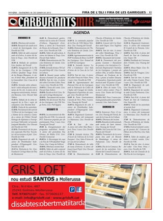 divendres 18 DE gener DE 2013                                                         Fira de l’Oli i Fira de les Garrigues                                                    XI
                                                                                                                      www.carburantsmir.com
                                                                                                                  Àngel Guimerà, 2 - 4 • Tel./Fax 973 14 28 59
                                                                                                                       25400 Les Borges Blanques (Lleida)
                                                                                                                            info@carburantsmir.com



                                                                                    AGENDA
         DIVENDRES 18                  16.00 h. Demostració gastro-          l’Oli                                l’Escola d’Hoteleria de Lleida.      l’Escola d’Hoteleria de Lleida.
                                       nòmica de la cuina de l’Araceli       11.00 h. 1a caminada popular         Lloc: Pavelló de l’Oli               Lloc: Pavelló de l’Oli
10.00 h. Obertura del recinte          d’Arbeca. Degustació d’ore-           de la Fira de l’Oli Marxa Nòr-       18.00 h. Concert del Cor Eurí-       11.30 h. Degustació Gastronò-
10.00 h. Recepció als casals avis      lletes, a càrrec de l’Associació      dica. Lloc: Passeig del Terrall      dice amb Orgue. Lloc: Església       mica. A càrrec del restaurant
i còctel de benvinguda. Lloc:          de Dones de la Rosada. Preu: 1        11.00 h. Demostracions de l’Es-      Parroquial                           El Castell de la Floresta. Lloc:
Pavelló de l’Oli                       euro. Lloc: Pavelló de l’Oli          cola Hoteleria de Lleida. Lloc:      19.00 h. Tast de vins. A càrrec      Pavelló de l’Oli
10.00 h. Taller de sabó corporal       16.00 h. Taller de sabó artesà. A     Pavelló de l’Oli                     del celler Matallonga. Preu: 1       12.00 h. Tast d’oli. A càrrec del
amb oli d’oliva. A càrrec de Sa-       càrrec de Sabons la Traça. Lloc:      12.00 h. Agermanament entre la       euro. Lloc: Pavelló de l’Oli         Panell de Tast de Catalunya.
bons la Traça . Lloc: Pavelló de       Davant Sala Tallers                   DOP Avellana de Reus i la DOP        20.00 h. Tancament del recinte       Lloc: Espai Oli
l’Oli                                  17.00 h. Demostracions de l’Es-       les Garrigues. Lloc: Estand de       21.00 h. Presentació del pro-        12.00 h. Desfilada de Carrosses
10.30 h. Ballada de sardanes           cola Hoteleria de Lleida. Lloc:       la DOP les Garrigues                 grama Gustum i lliurament            dels 3 Tombs. Lloc: Passeig del
Lloc: Jardins del Terrall              Pavelló de l’Oli                      11.00 h. Jornada tècnica ‘La         de premis a les Iniciatives Co-      Terrall
11.00 h. Inauguració de la 50a         17.00 h. Jornada tècnica ‘El Cul-     PAC a Catalunya’. Lloc: Sala         mercial, Empresarial i Turística     12.00 h. Missa Major. Lloc: Es-
Fira de les Garrigues i l’Oli          tiu amb Strip-till’. Lloc: Casa de    d’Actes de la Casa de la Cul-        de les Garrigues; i premis als       glésia Parroquial
d’Oliva Qualitat Verge Extra           la Cultura                            tura                                 millors Olis, al millor Disseny      13.00 h. Tast de Vinagres. Lloc:
de les Borges Blanques. A càr-         18.00 h. Reunió jurats millor         11.15 h. Tast de vins. A càrrec      d’Estand, de Producte de la          Pavelló de l’Oli
rec d’Artur Mas, president de          disseny d’estand i de producte        del celler Vinya els Vilars. Preu:   Fira; i premi al millor Disseny      13.00 h. Tast de vins. A càrrec
la Generalitat. Lloc: Casa de la       18.30 h. Tast de vins. A càrrec       1 euro. Lloc: Pavelló de l’Oli       d’Aparadors. Espectacle poètic       del celler Tomàs Cusiné. Preu:
Cultura                                del celler Cérvoles Celler. Preu:     13.00 h. Agermanament del            musical amb ‘El pastor i el pas-     1 euro. Lloc: Pavelló de l’Oli
11.00 h. Xerrada sobre alimen-         1 euro. Lloc: Pavelló de l’Oli        Patronat Fira de les Garrigues       tisser’. Lloc: Pavelló de l’Oli      15.00 h. Degustació de cafè.
tació i salut adreçada als nens i      19.00 h. L’hora del conte. Lloc:      amb la Federació de Colles de        22.00 h. Obra de teatre ‘L’ós,       Lloc: Pavelló de l’Oli
nenes de 5è a 6è. A càrrec de la       Davant Sala Tallers                   l’Aplec del Caragol de Lleida.       la mort i altres contes’. Preu: 5    16.30 h. Degustació de xocola-
metgessa nutricionista, Antoni-        20.00 h. Escala en hi-fi. Lloc: Te-   Degustació d’aperitius de cara-      euros. Lloc: Teatre del Col·legi     ta amb Cacau Pastisseria. Lloc:
eta Baraona. Lloc: Davant Sala         atre del Col·legi Montserrat          gol. Lloc: Pavelló de l’Oli          Montserrat                           Pavelló de l’Oli
Tallers                                20.00 h. Tancament del recinte        14.00 h. Festa Gastronòmica          22.30 h. Ball. Preu: 5 euros (en-    17.00 h. Tast d’oli. A càrrec del
11.45 h. Tallada de la cinta in-       22.30 h. Nit del Jovent 50a Fira      Cassola de Tros. Preu: 3 euros.      trada gratuïta amb carnet d’abo-     Panell de Tast de Catalunya.
augural de la Fira i repic de          de les Garrigues i de l’Oli Ver-      Lloc: Passeig del Terrall            nament). Lloc: Sala Grums            Lloc: Espai Oli
campanes. Lloc: Recinte firal          ge Extra. Lloc: Pub Egipsy            14.00 h. Degustació de cafè. A                                            18.00 h. Visita de les autoritats
12.00 h. Visita de les autoritats                                            càrrec de Distribuïdor Inde-                  DIUMENGE 20                 al recinte firal
13.30 h. Proclamació del cant de                DISSABTE 19                  pendent d’Organogold. Lloc:                                               18.00 h. Degustació Gastronò-
‘L’Oliver de les Garrigues’ com                                              Pavelló de l’Oli                     9.00 h. Esmorzar. Preu: 1,5 eu-      mica. A càrrec del restaurant
a himne de la comarca. Canta-          09.00 h. 1a concentració de Mo-       16.00 h. Degustació Gastronò-        ros. Lloc: Passeig del Terral, da-   La Manreana. Lloc: Pavelló de
da a càrrec de l’Orfeó Terrall.        tards Fira de l’Oli i 1a cursa de     mica. A càrrec del restaurant        vant de la Casa de la Cultura        l’Oli
Entrega de diplomes a l’escrip-        BTT. Esmorzar popular per als         La Manreana. Lloc: Pavelló de        10.00 h. Obertura del recinte        17.00 h. Demostracions de
tor Josep Vallverdú i al mossèn        participants. Preu: 1 euro. Lloc:     l’Oli                                10.00 h. Benedicció dels animals     l’Escola d’Hoteleria de Lleida.
Joaquim Mesalles. Lloc: Davant         Passeig del Terrall                   17.30 h. Tast           de vins      amb motiu de Sant Antoni.            Lloc: Pavelló de l’Oli
del Pavelló de l’Oli                   09.00 h. Enregistrament del           A càrrec del celler Mas Blanc i      Lloc: Passeig del Terrall            17.00 h. Festival infantil i entre-
13.30 h. Presentació de les pos-       programa radiofònic ‘Arrela’.         Jové. Preu: 1 euro. Lloc: Pavelló    10.00 h. 10a Cursa de l’oli. Lloc:   ga de premis del Concurs de
tres especials 50a Fira ‘Xocola-       A càrrec del periodista Pau           de l’Oli                             Placeta del Terrall                  Dibuix de la 50a Fira. Lloc: Sala
ta i oli en textures al plat’. Lloc:   Echauz, de Ràdio UA1. Lloc:           17.00 h. Jornada tècnica ‘Pla        10.00 h. Presentació de la nova      Grums
Pavelló de l’Oli                       Pavelló Comercial                     d’Acció de l’olivera de la Unió      pasta feta amb oli Boixets           19.00 h. Taller de mojitos, gin
14.30 h. Degustació de cafè. A         09.00 h. 1r Recorregut de caça        Europea’. Lloc: Sala d’Actes de      de Matafaluga. A càrrec de           tònics i còctels variats. Lloc:
càrrec de Distribuïdor Inde-           a la Fira de l’Oli Qualitat Verge     la Casa de la Cultura                Padepessic. Lloc: Pavelló de         Pavelló de l’Oli
pendent d’Organogold. Lloc:            Extra. Lloc: Camp de Falliver         17.00 h. Demostració de talla        l’Oli                                19.15 h. Tast de vins. A càrrec
Pavelló de l’Oli                       10.00 h. Obertura recinte firal       de fusta d’olivera. A càrrec de      11.00 h. Dia de la Comarca. Re-      del celler Clos Pons. Preu: 1
15.15 h. Disfruita-la Xic. Lloc:       10.00 h. Taller de sabó corporal      Josep Gasol Pujol. Lloc: Davant      cepció de les autoritats. Lloc:      euro. Lloc: Pavelló de l’Oli
Fundació Col·legi Mare de Déu          amb oli d’oliva. A càrrec de Sa-      Sala Tallers                         Estand del Consell Comarcal          20.00 h. Acte de Cloenda de la
de Montserrat                          bons la Traça. Lloc: Pavelló de       17.00 h. Demostracions de            11.00 h. Demostracions de            50a Fira de Les Garrigues




GRIS LOFT
nou estudi SANTOS a Mollerussa
Ctra.. N II Km. 487
25241 Golmés-Mollerussa               P
Telf. 973071107 · fax. 973606137
e-mail: info@grisloft.cat · www.grisloft.cat

dissabtes:obertmatiitarda
 