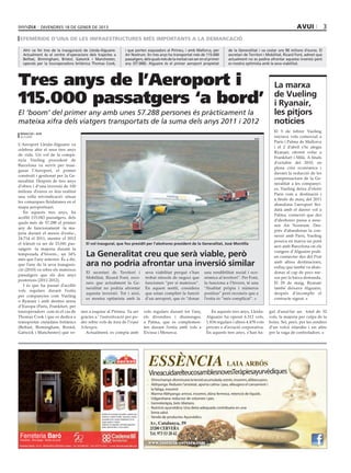 divendres 18 DE gener DE 2013                                                                                                                                                                                  avui             3
 efemèride d’una de les infraestructures més importants a la demarcació

   Ahir va fer tres de la inauguració de Lleida-Alguaire.                                                      i que porten esquiadors al Pirineu, i amb Mallorca, per                  de la Generalitat i va costar uns 90 milions d’euros. El
   Actualment és el centre d’operacions dels trajectes a                                                       Air Nostrum. En tres anys ha transportat més de 115.000                  secretari de Territori i Mobilitat, Ricard Font, admet que
   Belfast, Birmingham, Bristol, Gatwick i Manchester,                                                         passatgers, dels quals més de la meitat van ser en el primer             actualment no es podria afrontar aquesta inversió però
   operats per la touroperadora britànica Thomas Cook,                                                         any (57.000). Alguaire és el primer aeroport propietat                   es mostra optimista amb la seva viabilitat.




Tres anys de l’Aeroport i                                                                                                                                                                                              La marxa
115.000 passatgers ‘a bord’                                                                                                                                                                                            de Vueling
                                                                                                                                                                                                                       i Ryanair,
El ‘boom’ del primer any amb unes 57.288 persones és pràcticament la                                                                                                                                                   les pitjors
mateixa xifra dels viatgers transportats de la suma dels anys 2011 i 2012                                                                                                                                              notícies
                                                                                                                                                                                                                       El 5 de febrer Vueling
 redacció / acn
 alguaire
                                                                                                                                                                                                         acn
                                                                                                                                                                                                                       iniciava vols comercial a
                                                                                                                                                                                                                       París i Palma de Mallorca
L’Aeroport Lleida-Alguaire va
                                                                                                                                                                                                                       i el 2 d’abril s’hi afegia
celebrar ahir el seus tres anys
                                                                                                                                                                                                                       Ryanair, oferint volar a
de vida. Un vol de la compa-
                                                                                                                                                                                                                       Frankfurt i Milà. A finals
nyia Vueling procedent de
                                                                                                                                                                                                                       d’octubre del 2010, en
Barcelona va servir per inau-
                                                                                                                                                                                                                       plena crisi econòmica i
gurar l’Aeroport, el primer
                                                                                                                                                                                                                       davant la reducció de les
construït i gestionat per la Ge-
                                                                                                                                                                                                                       compensacions de la Ge-
neralitat. Després de tres anys
                                                                                                                                                                                                                       neralitat a les companyi-
d’obres i d’una inversió de 100
                                                                                                                                                                                                                       es, Vueling deixa d’oferir
milions d’euros es feia realitat
                                                                                                                                                                                                                       París com a destinació i
una vella reivindicació: situar
                                                                                                                                                                                                                       a finals de març del 2011
les comarques lleidatanes en el
                                                                                                                                                                                                                       abandona l’aeroport llei-
mapa aeroportuari.
                                                                                                                                                                                                                       datà amb el darrer vol a
   En aquests tres anys, ha
                                                                                                                                                                                                                       Palma, connexió que des
acollit 115.043 passatgers, dels
                                                                                                                                                                                                                       d’aleshores passa a assu-
quals més de 57.288 el primer
                                                                                                                                                                                                                       mir Air Nostrum. Des-
any de funcionament -la ma-
                                                                                                                                                                                                                       prés d’abandonar la con-
joria durant el mesos d’estiu-,
                                                                                                                                                                                                                       nexió amb París, Vueling
24.714 el 2011, mentre el 2012
                                                                                                                                                                                                                       posava en marxa un pont
el trànsit va ser de 33.041 pas-                                  El vol inaugural, que fou presidit per l’aleshores president de la Generalitat, José Montilla
                                                                                                                                                                                                                       aeri amb Barcelona on els
satgers -la majoria durant la
                                                                                                                                                                                                                       viatgers d’Alguaire podi-
temporada d’hivern-, un 34%
més que l’any anterior. És a dir,
                                                                  La Generalitat creu que serà viable, però                                                                                                            en connectar des del Prat
que l’any de la seva inaugura-                                    ara no podria afrontar una inversió similar                                                                                                          amb altres destinacions,
                                                                                                                                                                                                                       enllaç que també va aban-
ció (2010) va rebre els mateixos
                                                                  El secretari de Territori i                                    seva viabilitat perquè s’han           una rendibilitat social i eco-                 donar al cap de pocs me-
passatgers que els dos anys
                                                                  Mobilitat, Ricard Font, reco-                                  trobat nínxols de negoci que           nòmica al territori”. Per Font,                sos per la baixa demanda.
posteriors (2011-2012).
                                                                  neix que actualment la Ge-                                     funcionen “per si mateixos”.           la funciona a l’hivern, té una                 El 29 de maig, Ryanair
   I és que ha passat d’acollir
                                                                  neralitat no podria afrontar                                   En aquest sentit, considera            “finalitat pròpia i números                    també deixava Alguaire,
vols regulars durant l’estiu
                                                                  aquesta inversió. Tot i això,                                  que estan complint la funció           positius” però reconeix que a                  després d’incomplir el
per companyies com Vueling
                                                                  es mostra optimista amb la                                     d’un aeroport, que és “donar           l’estiu és “més complicat”.                    contracte signat.
o Ryanair i amb destins arreu
d’Europa (París, Frankfurt, per
touroperadors com és el cas de                               nen a esquiar al Pirineu. Va ser                                    vols regulars durant tot l’any,            En aquests tres anys, Lleida-            gut d’anul·lar un total de 32
Thomas Cook i que es dedica a                                gràcies a ’ l’autorització per po-                                  els divendres i diumenges,              Alguaire ha operat 6.312 vols,              vols, la majoria per culpa de la
transportar ciutadans britànics                              der rebre vols de fora de l’espai                                   a Palma, que es complemen-              1.834 regulars i altres 4.478 vols          boira. Set, però, per les cendres
(Belfast, Birmingham, Bristol,                               Schengen.                                                           ten durant l’estiu amb vols a           privats o d’aviació corporativa.            d’un volcà islandès i un altre
Gatwick i Manchester) que ve-                                  Actualment, es compta amb                                         Eivissa i Menorca.                      En aquests tres anys, s’han ha-             per la vaga de controladors.




                                                                                                                                   ESSÈNCIA LAIA ARBÓS
                                                                                                                                   VineacuidarelteucosamblesnovesTeràpiesayurvèdiques
                                                                                                                                   -	 Shirochampi: disminueix la tensió acumulada, estrès, insomni, allibera pors.
                                                                                                                                   -	 Abhyanga: Redueix l’ansietat, aporta calma i pau, alleugera el cansament i
                                                                                                                                      la fatiga, insomni
                                                                                                                                   -	 Marma-Abhyanga: artrosi, insomni, dóna fermesa, retenció de líquids.
                                                                                                                                   -	 Udgarshana: reductor de volumen i pes.
                                                                                                                                   -	 Gemoteràpia, bols tibetans.
                                                                                                                                   -	 Nutrició ayurvèdica: Una dieta adequada contribueix en una 	
                                                                                  Estufes de combustió de pellets, acabats amb
                                                                                                                                      bona salut.
                                                                                  ceràmica, models frontals, raconeres, models
                                                                                  encastats amb o sense canalització, kit de
                                                                                                                                   -	 Venda de productes Ayurvèdics.
                                                                                  carga superior o lateral.
                                                                                  Sistemes de seguretat, tremostat seguretat        Av, Catalunya, 59
                                                                                  pellet, depresimetre o micro-switch.
                                                                                                                                    25200 CERVERA
                                                                                                                                    Tel. 973 53 20 42
 Ferreteria Baró
 Industrial - Bricolatge - Moble de jardí
                                                                                                                                   www.essencia-cervera.com
President Macià, 13-15 - 25230 MOLLERUSSA (Lleida) - Tel. 973 600 651 - Fax. 973 711 817 - e-mail: fbaro@cadena88.com
 