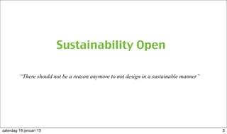 Sustainability Open
“There should not be a reason anymore to not design in a sustainable manner”
3zaterdag 19 januari 13
 