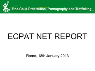 ECPAT NET REPORT
Rome, 18th January 2013

 