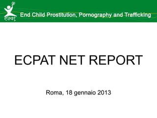 ECPAT NET REPORT
Roma, 18 gennaio 2013

 