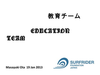 教育チーム

                EDUCATION
TEAM



Masayuki Ota 19 Jan 2013
 