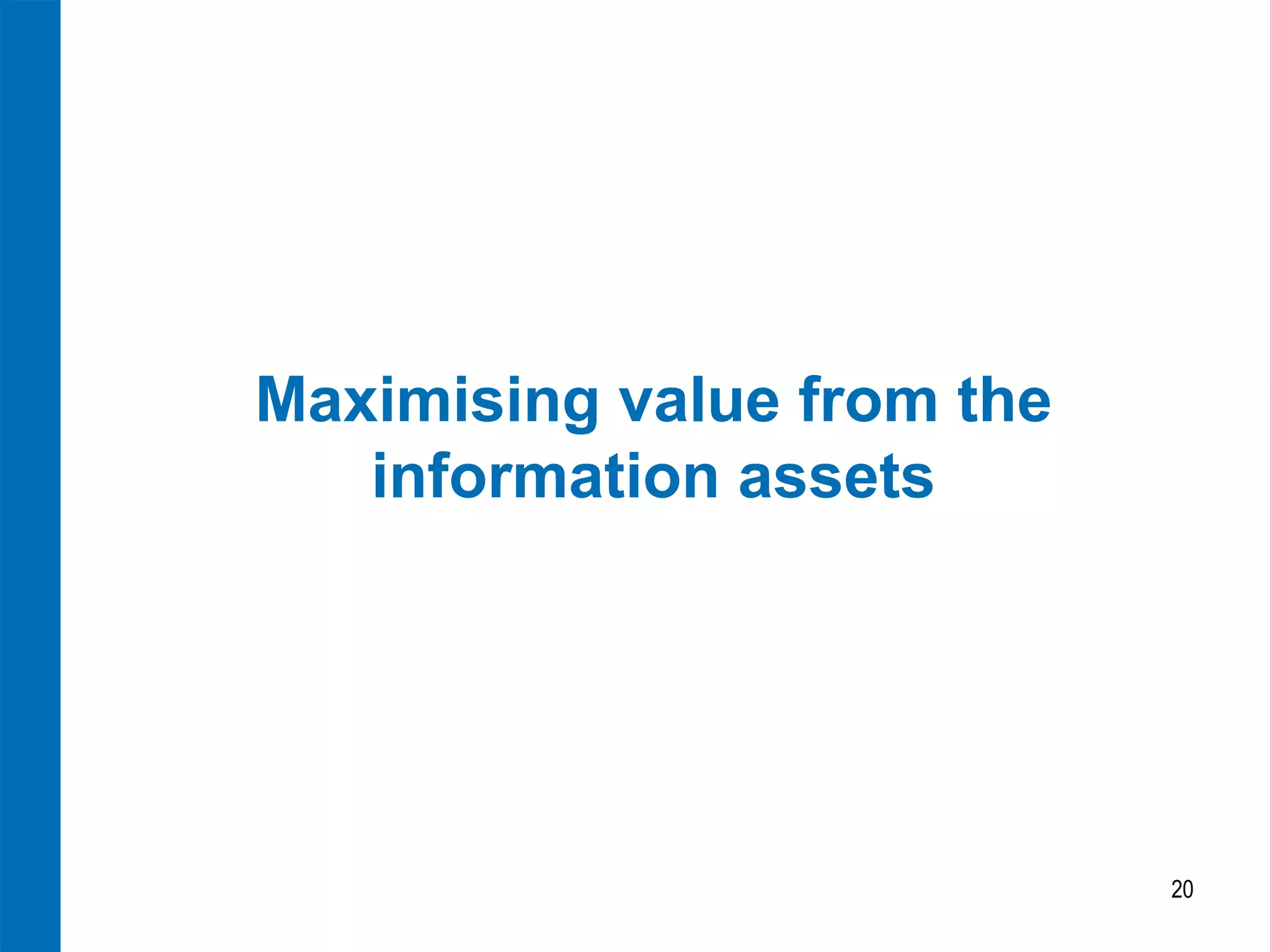 Maximising value from the
   information assets




                            20
 