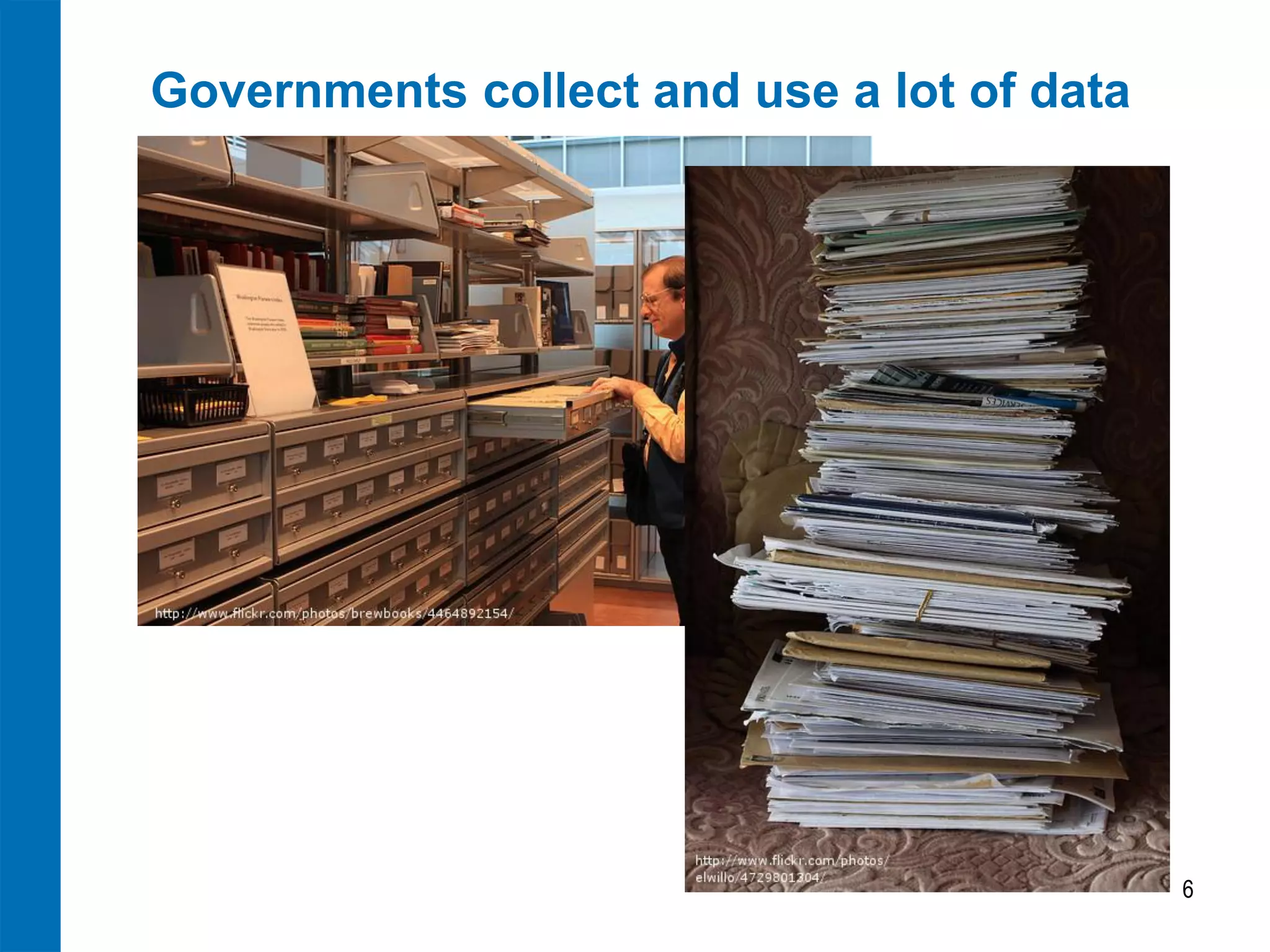 Governments collect and use a lot of data




                                            6
 