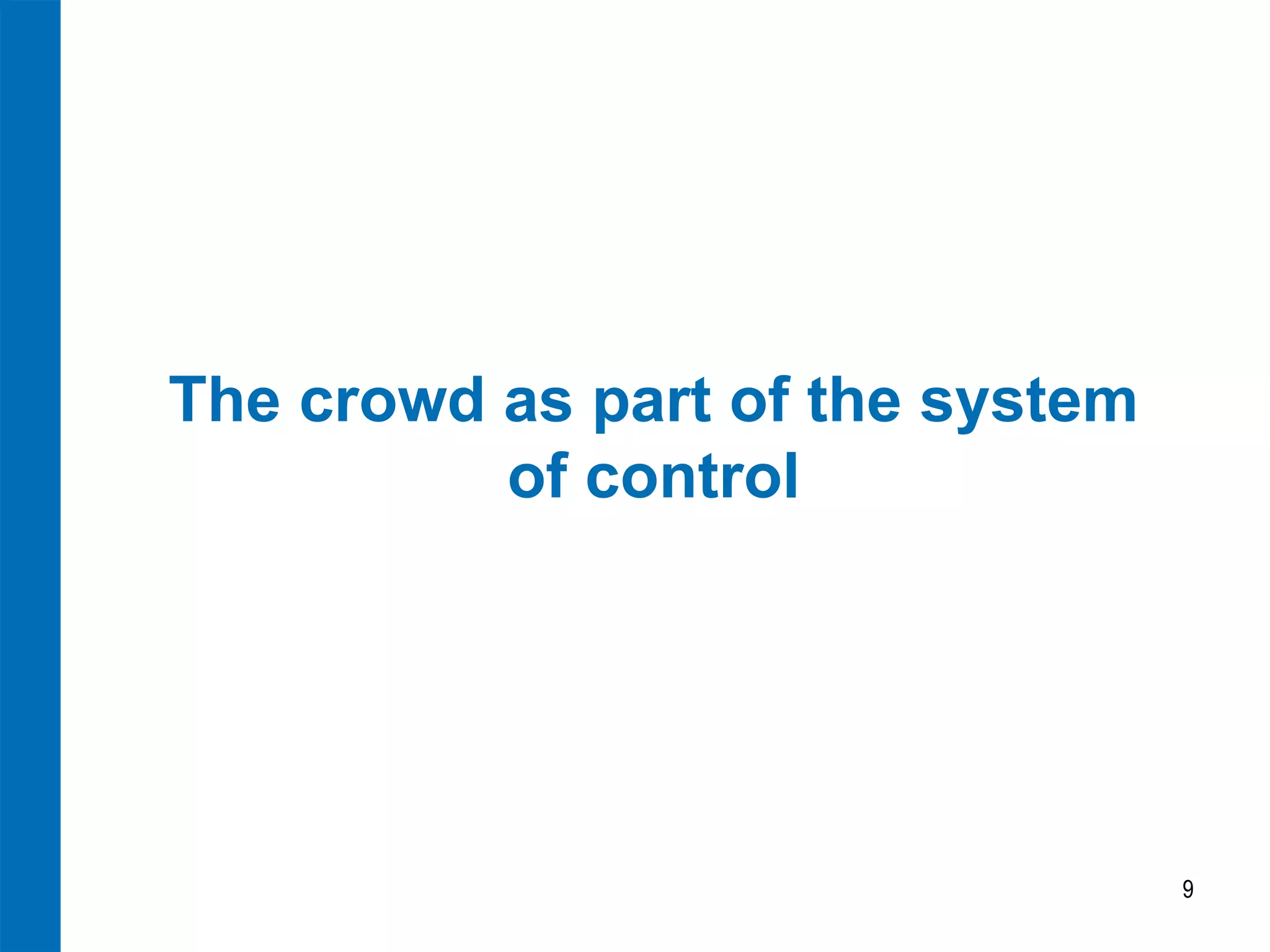 The crowd as part of the system
          of control




                                  9
 