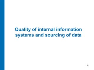 Quality of internal information
systems and sourcing of data




                                  53
 