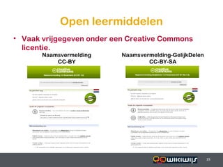 Open leermiddelen
• Vaak vrijgegeven onder een Creative Commons
  licentie.
           Naamsvermelding   Naamsvermelding-GelijkDelen
               CC-BY                 CC-BY-SA




16-01-13                                  15               15
                                                           15
 