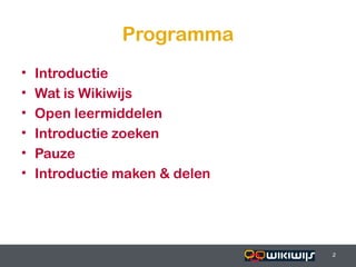 Programma
•   Introductie
•   Wat is Wikiwijs
•   Open leermiddelen
•   Introductie zoeken
•   Pauze
•   Introductie maken & delen




16-01-13                        2   2
                                    2
 