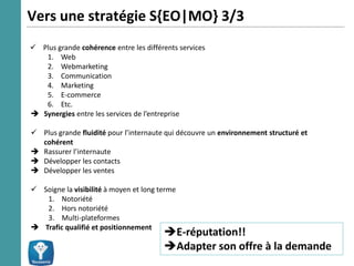 Vers une stratégie S{EO|MO} 3/3
 Plus grande cohérence entre les différents services
   1. Web
   2. Webmarketing
   3. C...