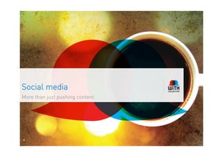 Social media
More than just pushing content
 