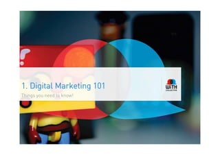 1. Digital Marketing 101
Things you need to know!
 