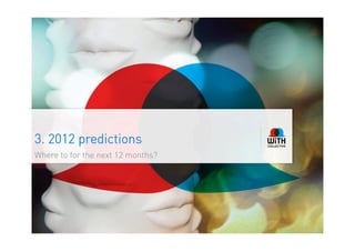 3. 2012 predictions
Where to for the next 12 months?
 